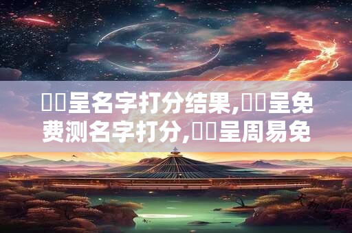 鄭謹呈名字打分结果,鄭謹呈免费测名字打分,鄭謹呈周易免费测名字打分