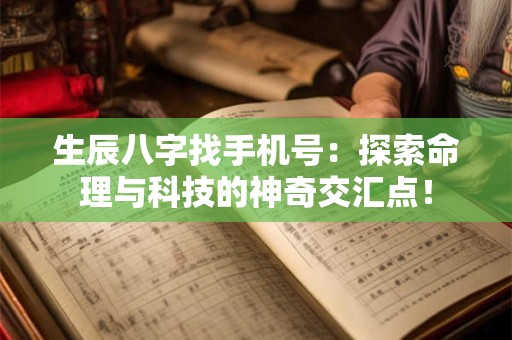 生辰八字找手机号:探索命理与科技的神奇交汇点! 生辰八字找手机号:探索命理与科技的神奇交汇点!