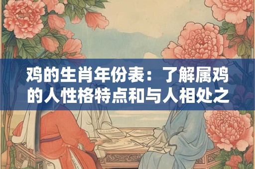 鸡的生肖年份表：了解属鸡的人性格特点和与人相处之道