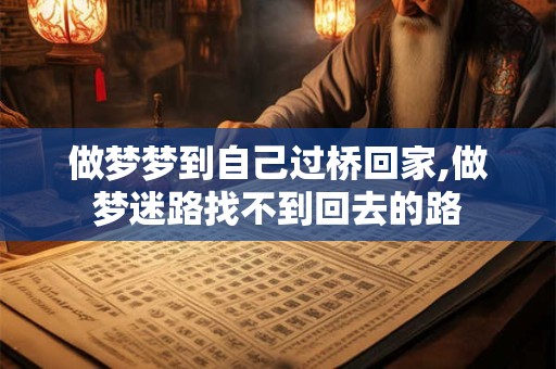 做梦梦到自己过桥回家,做梦迷路找不到回去的路