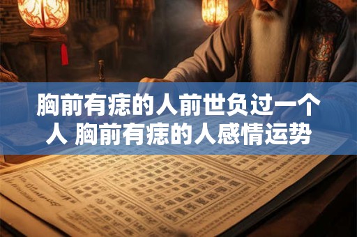 胸前有痣的人前世负过一个人 胸前有痣的人感情运势