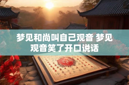 梦见和尚叫自己观音 梦见观音笑了开口说话