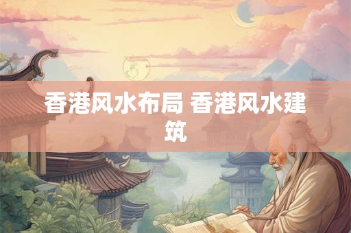 香港风水布局 香港风水建筑