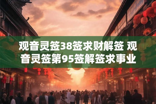 观音灵签38签求财解签 观音灵签第95签解签求事业
