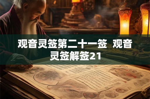 观音灵签第二十一签 观音灵签解签21 观音灵签第二十一签 观音灵签解签21