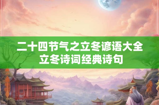 二十四节气之立冬谚语大全 立冬诗词经典诗句