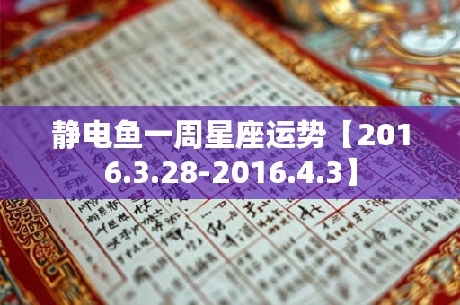 静电鱼一周星座运势【2016.3.28-2016.4.3】