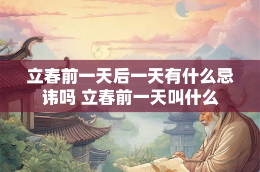 立春前一天后一天有什么忌讳吗 立春前一天叫什么