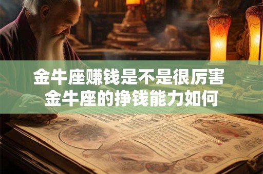 金牛座赚钱是不是很厉害 金牛座的挣钱能力如何
