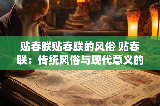 贴春联贴春联的风俗 贴春联:传统风俗与现代意义的完美结合 贴春联贴春联的风俗 贴春联:传统风俗与现代意义的完美结合