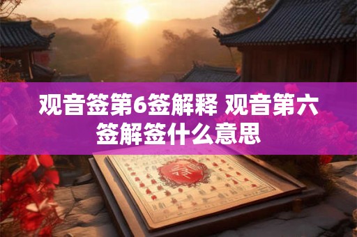观音签第6签解释 观音第六签解签什么意思
