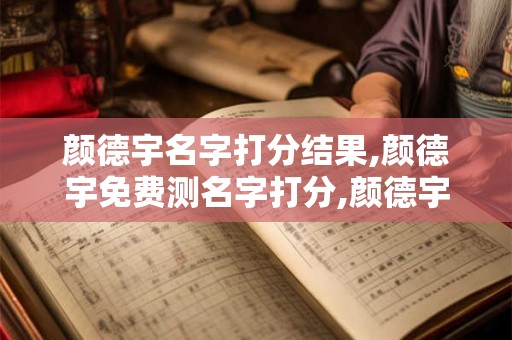 颜德宇名字打分结果,颜德宇免费测名字打分,颜德宇周易免费测名字打分