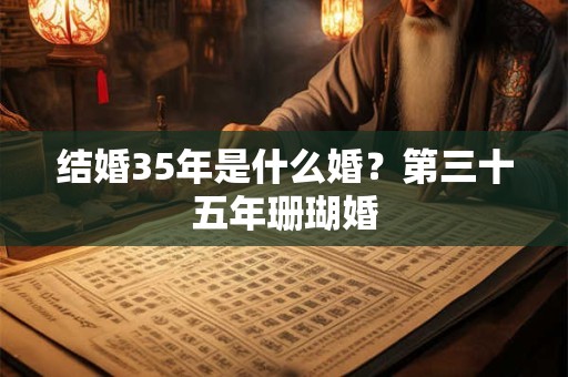 结婚35年是什么婚？第三十五年珊瑚婚
