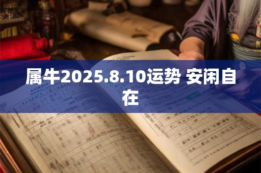 属牛2025.8.10运势 安闲自在