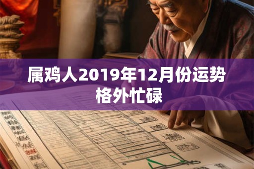 属鸡人2019年12月份运势 格外忙碌