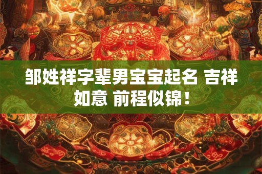 邹姓祥字辈男宝宝起名 吉祥如意 前程似锦！