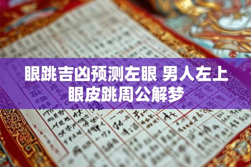 眼跳吉凶预测左眼 男人左上眼皮跳周公解梦