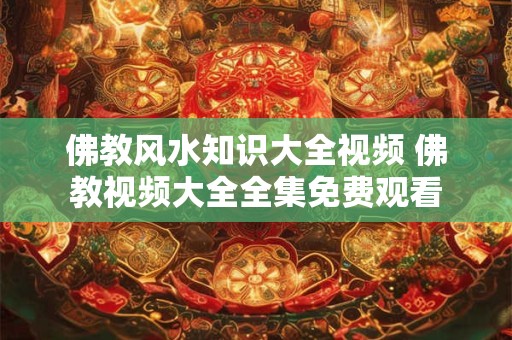 佛教风水知识大全视频 佛教视频大全全集免费观看