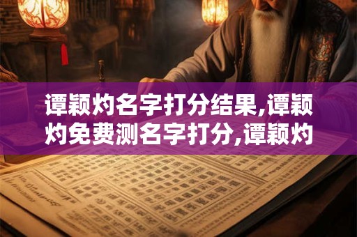 谭颖灼名字打分结果,谭颖灼免费测名字打分,谭颖灼周易免费测名字打分