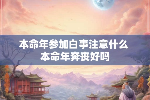 本命年参加白事注意什么 本命年奔丧好吗