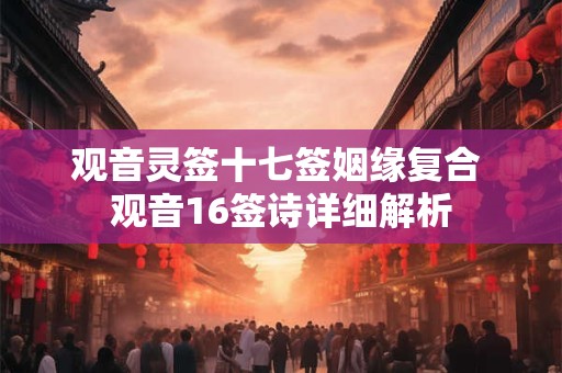 观音灵签十七签姻缘复合 观音16签诗详细解析