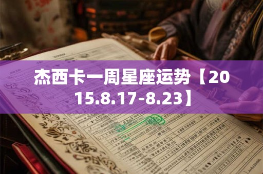 杰西卡一周星座运势【2015.8.17-8.23】