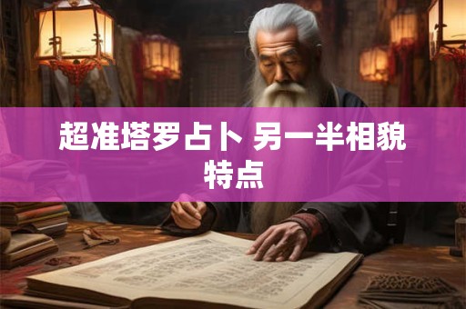 超准塔罗占卜 另一半相貌特点
