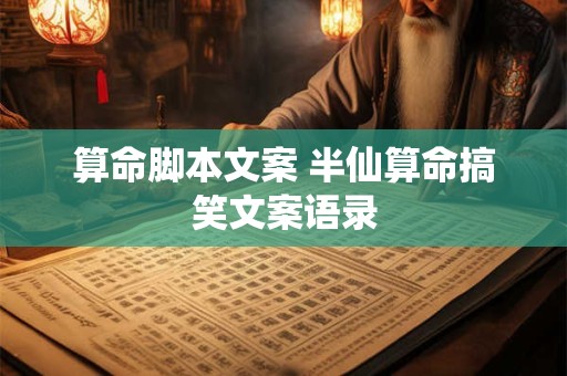 算命脚本文案 半仙算命搞笑文案语录