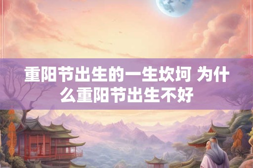 重阳节出生的一生坎坷 为什么重阳节出生不好