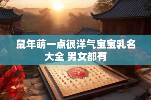 详细阅读:鼠年萌一点很洋气宝宝乳名大全 男女都有 鼠年萌一点很洋气宝宝乳名大全 男女都有