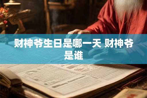 财神爷生日是哪一天 财神爷是谁 财神爷生日是哪一天 财神爷是谁