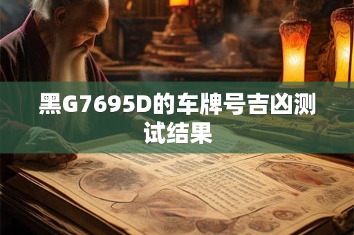 黑G7695D的车牌号吉凶测试结果