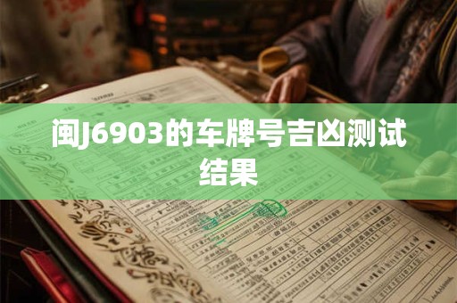 闽J6903的车牌号吉凶测试结果