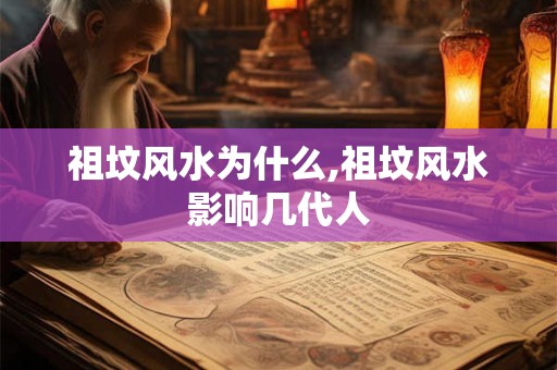 祖坟风水为什么,祖坟风水影响几代人