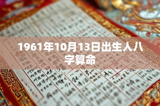 1961年10月13日出生人八字算命