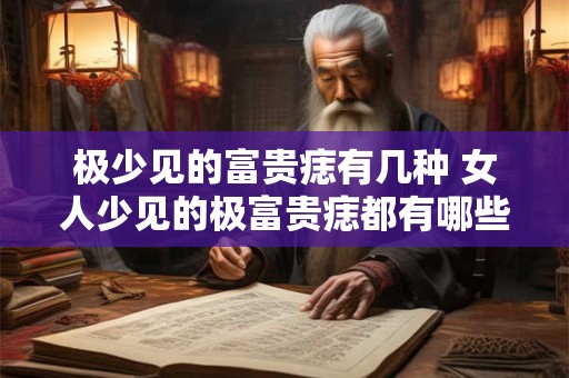 极少见的富贵痣有几种 女人少见的极富贵痣都有哪些