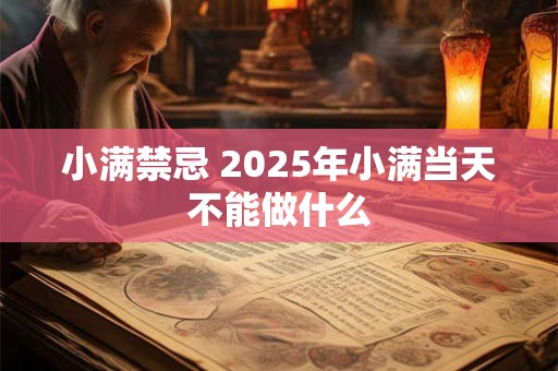 小满禁忌 2025年小满当天不能做什么