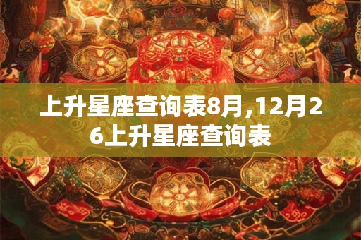 上升星座查询表8月,12月26上升星座查询表