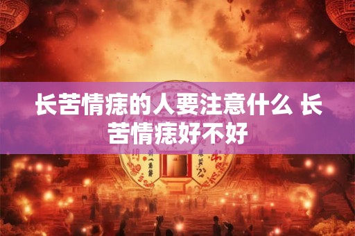 长苦情痣的人要注意什么 长苦情痣好不好
