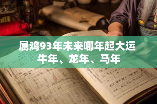 属鸡93年未来哪年起大运 牛年、龙年、马年