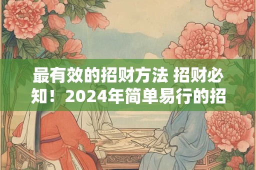 最有效的招财方法 招财必知！2024年简单易行的招财秘诀