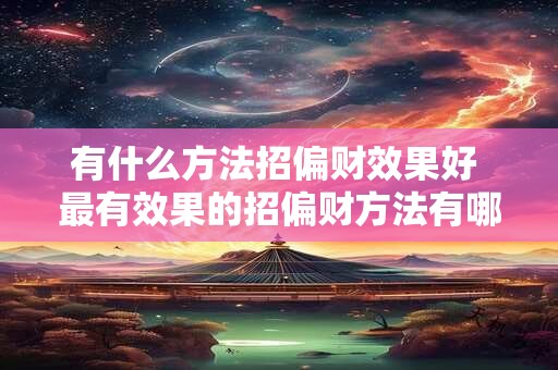 有什么方法招偏财效果好 最有效果的招偏财方法有哪些