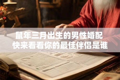 鼠年三月出生的男性婚配 快来看看你的最佳伴侣是谁！