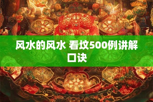 详细阅读:风水的风水 看坟500例讲解口诀 风水的风水 看坟500例讲解口诀