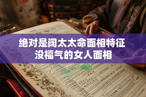 绝对是阔太太命面相特征 没福气的女人面相