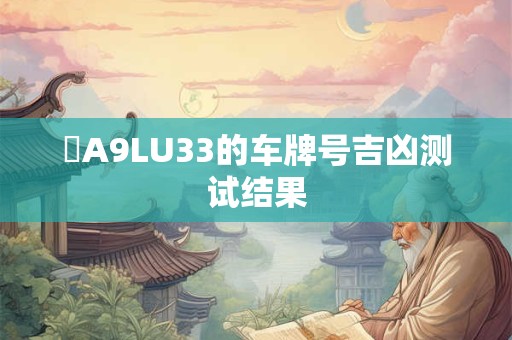 魯A9LU33的车牌号吉凶测试结果