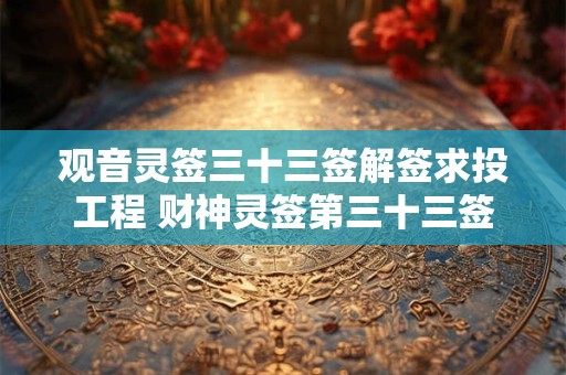 观音灵签三十三签解签求投工程 财神灵签第三十三签