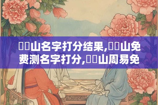 鄭寶山名字打分结果,鄭寶山免费测名字打分,鄭寶山周易免费测名字打分