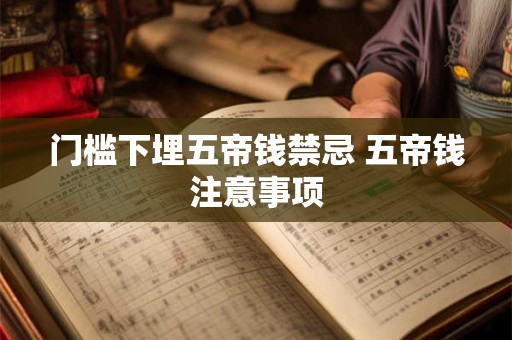 门槛下埋五帝钱禁忌 五帝钱注意事项