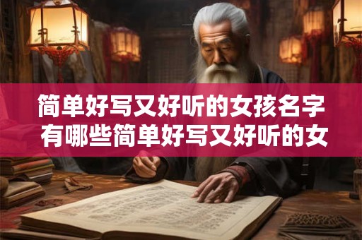 简单好写又好听的女孩名字 有哪些简单好写又好听的女孩名字